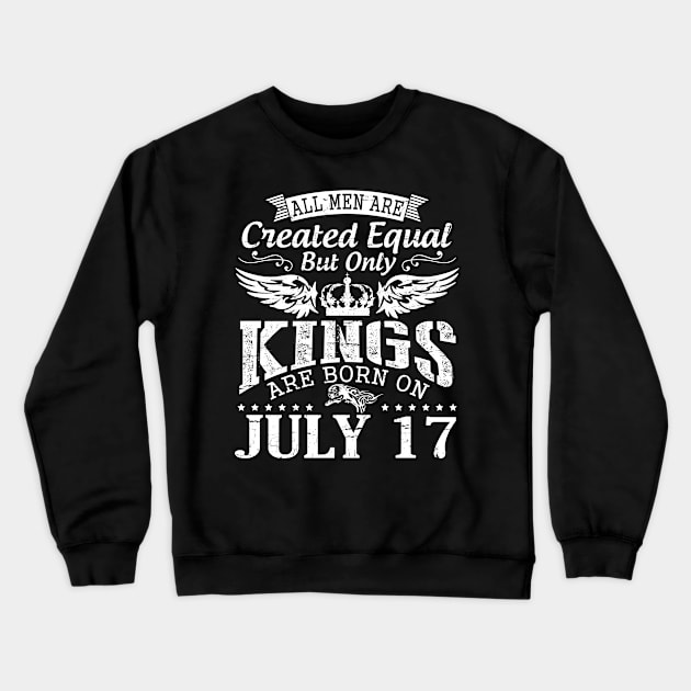 All Men Are Created Equal But Only Kings Are Born On July 17 Happy Birthday To Me You Papa Dad Son Crewneck Sweatshirt by DainaMotteut